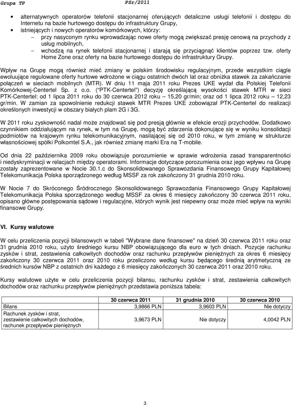 przyciągnąć klientów poprzez tzw. oferty Home Zone oraz oferty na bazie hurtowego dostępu do infrastruktury Grupy.