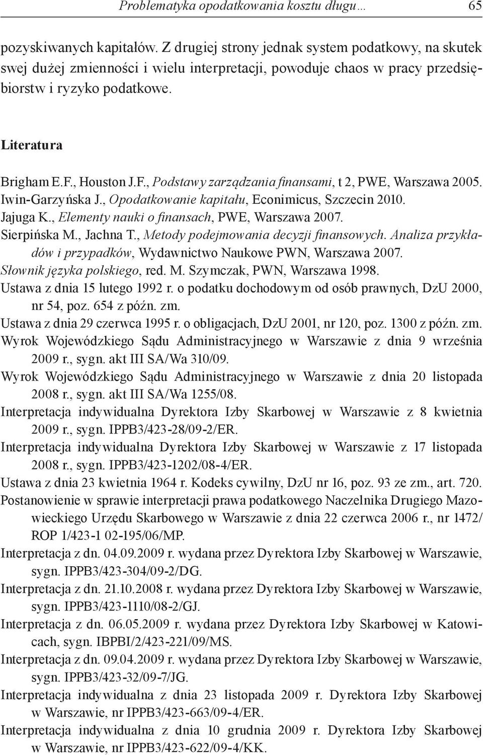 , Houston J.F., Podstawy zarządzania finansami, t 2, PWE, Warszawa 2005. Iwin-Garzyńska J., Opodatkowanie kapitału, Econimicus, Szczecin 2010. Jajuga K.