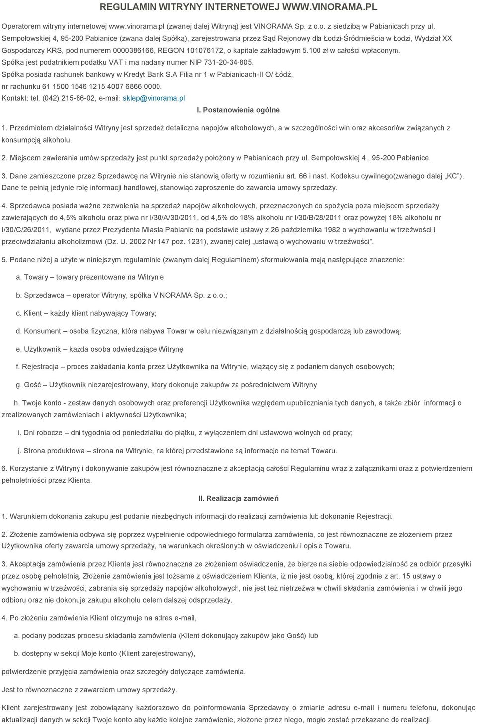 kapitale zakładowym 5.100 zł w całości wpłaconym. Spółka jest podatnikiem podatku VAT i ma nadany numer NIP 731-20-34-805. Spółka posiada rachunek bankowy w Kredyt Bank S.