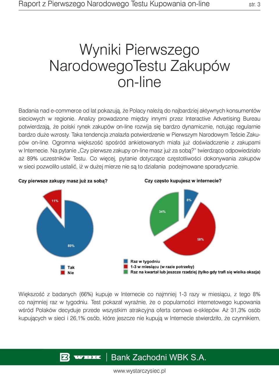 Taka tendencja znalazła potwierdzenie w Pierwszym Narodowym Teście Zakupów on-line. Ogromna większość spośród ankietowanych miała już doświadczenie z zakupami w Internecie.