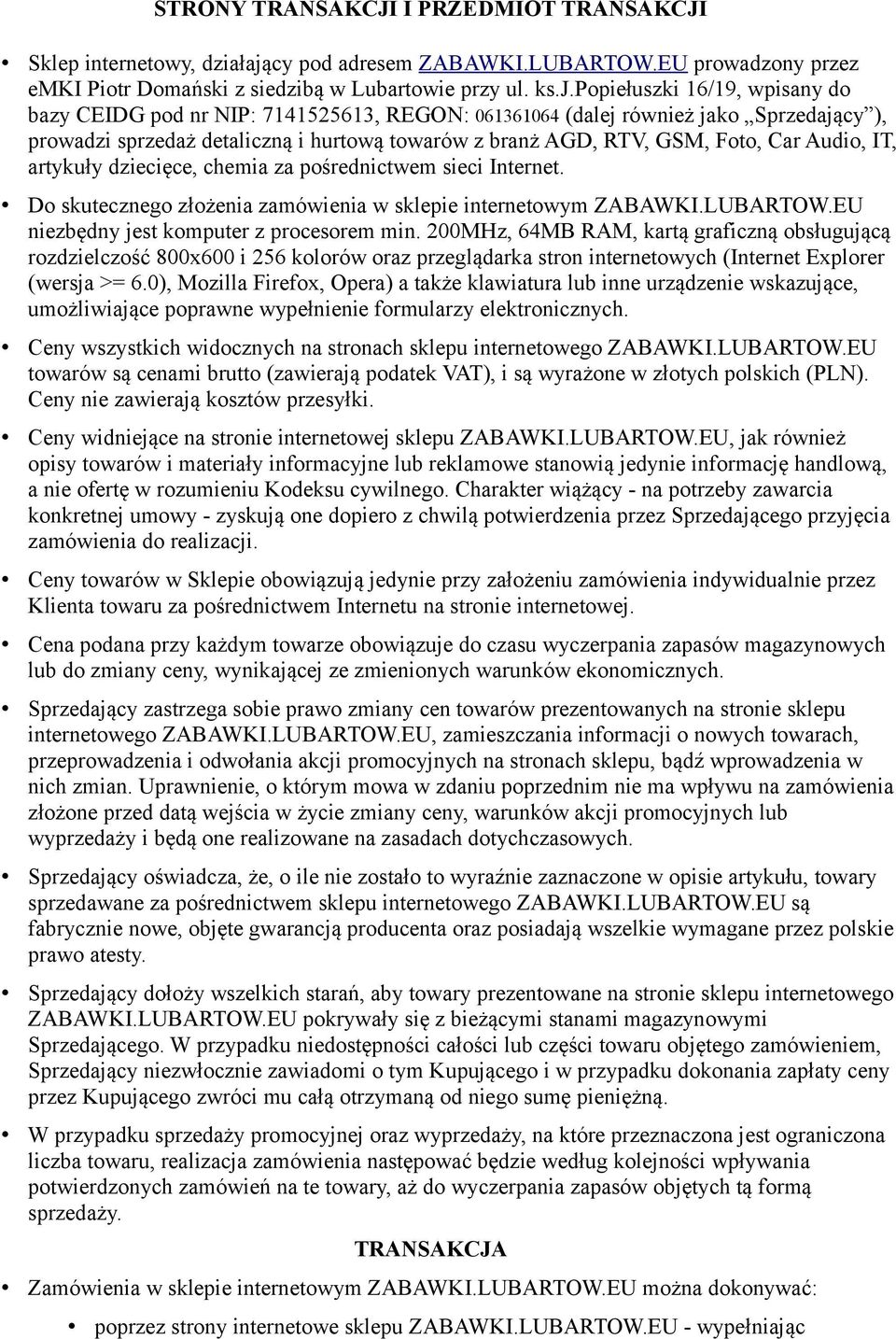 popiełuszki 16/19, wpisany do bazy CEIDG pod nr NIP: 7141525613, REGON: 061361064 (dalej również jako Sprzedający ), prowadzi sprzedaż detaliczną i hurtową towarów z branż AGD, RTV, GSM, Foto, Car