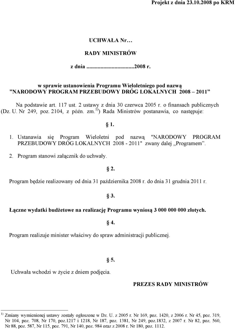 U. Nr 249, poz. 2104, z późn. zm. 1) ) Rada Ministrów postanawia, co następuje: 1. 1. Ustanawia się Program Wieloletni pod nazwą "NARODOWY PROGRAM PRZEBUDOWY DRÓG LOKALNYCH 2008-2011" zwany dalej Programem.