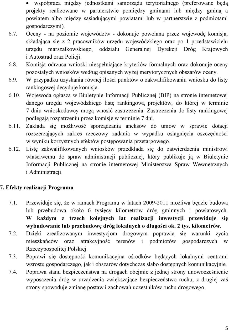 Oceny - na poziomie województw - dokonuje powołana przez wojewodę komisja, składająca się z 2 pracowników urzędu wojewódzkiego oraz po 1 przedstawicielu urzędu marszałkowskiego, oddziału Generalnej