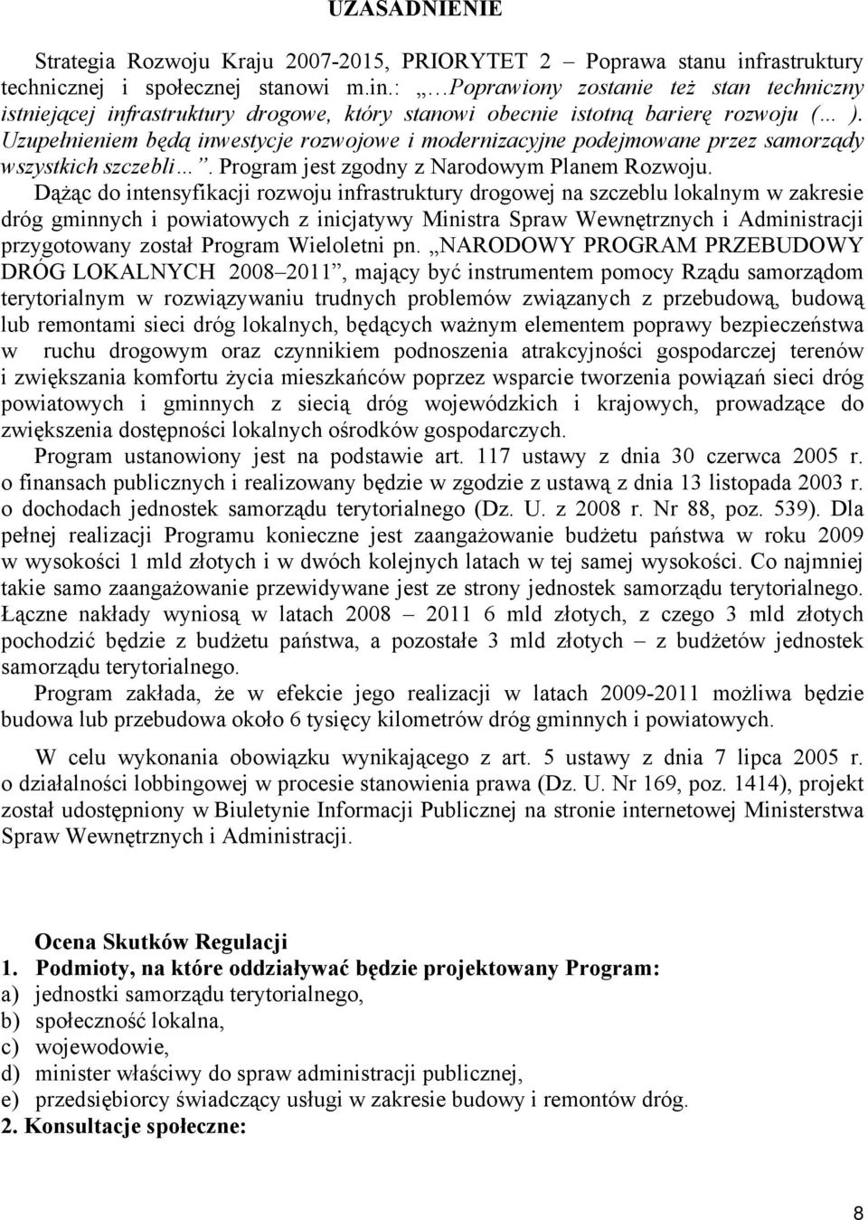 Uzupełnieniem będą inwestycje rozwojowe i modernizacyjne podejmowane przez samorządy wszystkich szczebli. Program jest zgodny z Narodowym Planem Rozwoju.