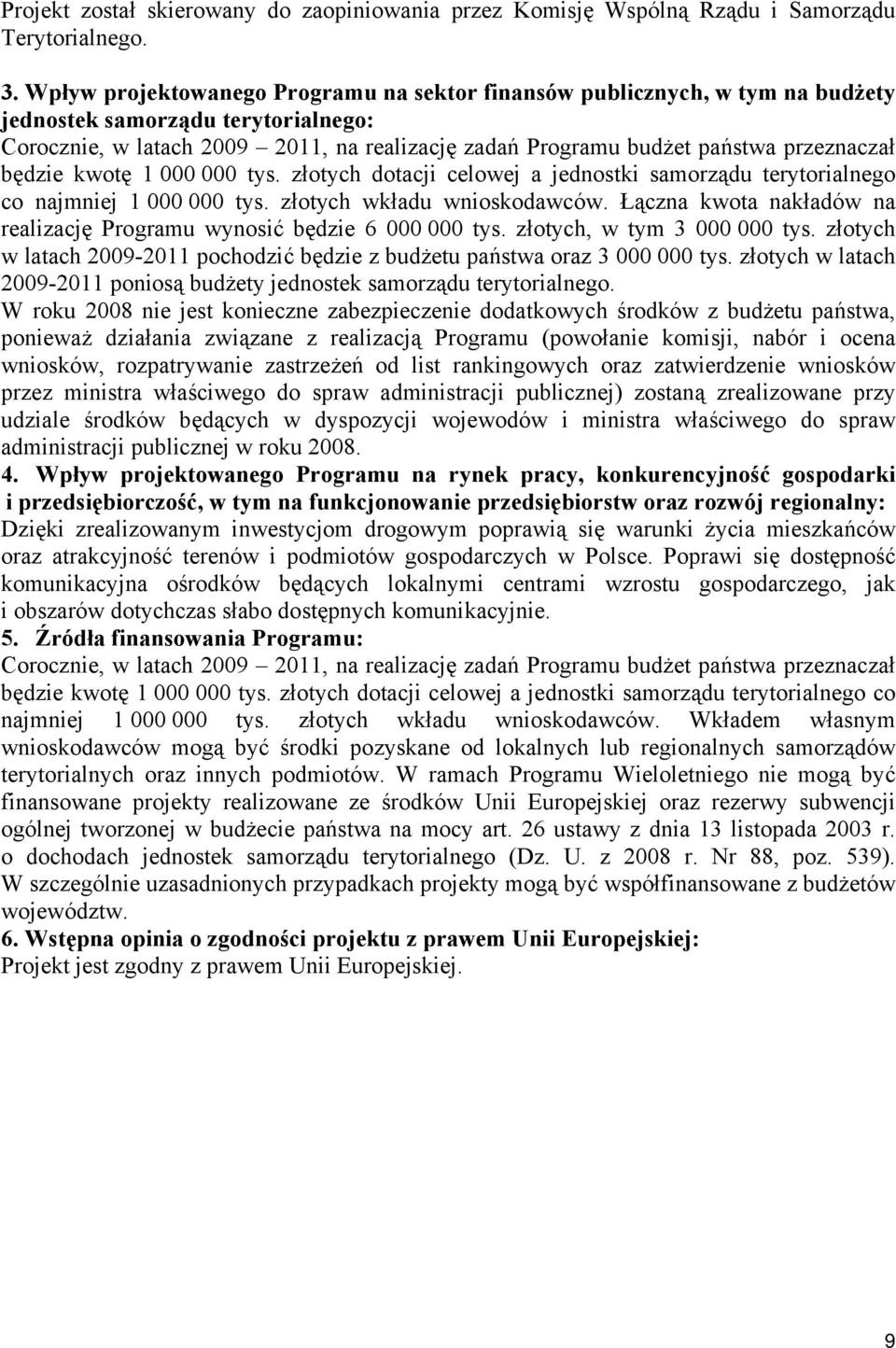 przeznaczał będzie kwotę 1 000 000 tys. złotych dotacji celowej a jednostki samorządu terytorialnego co najmniej 1 000 000 tys. złotych wkładu wnioskodawców.