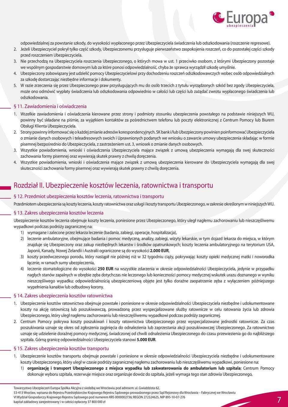 Nie przechodzą na Ubezpieczyciela roszczenia Ubezpieczonego, o których mowa w ust.
