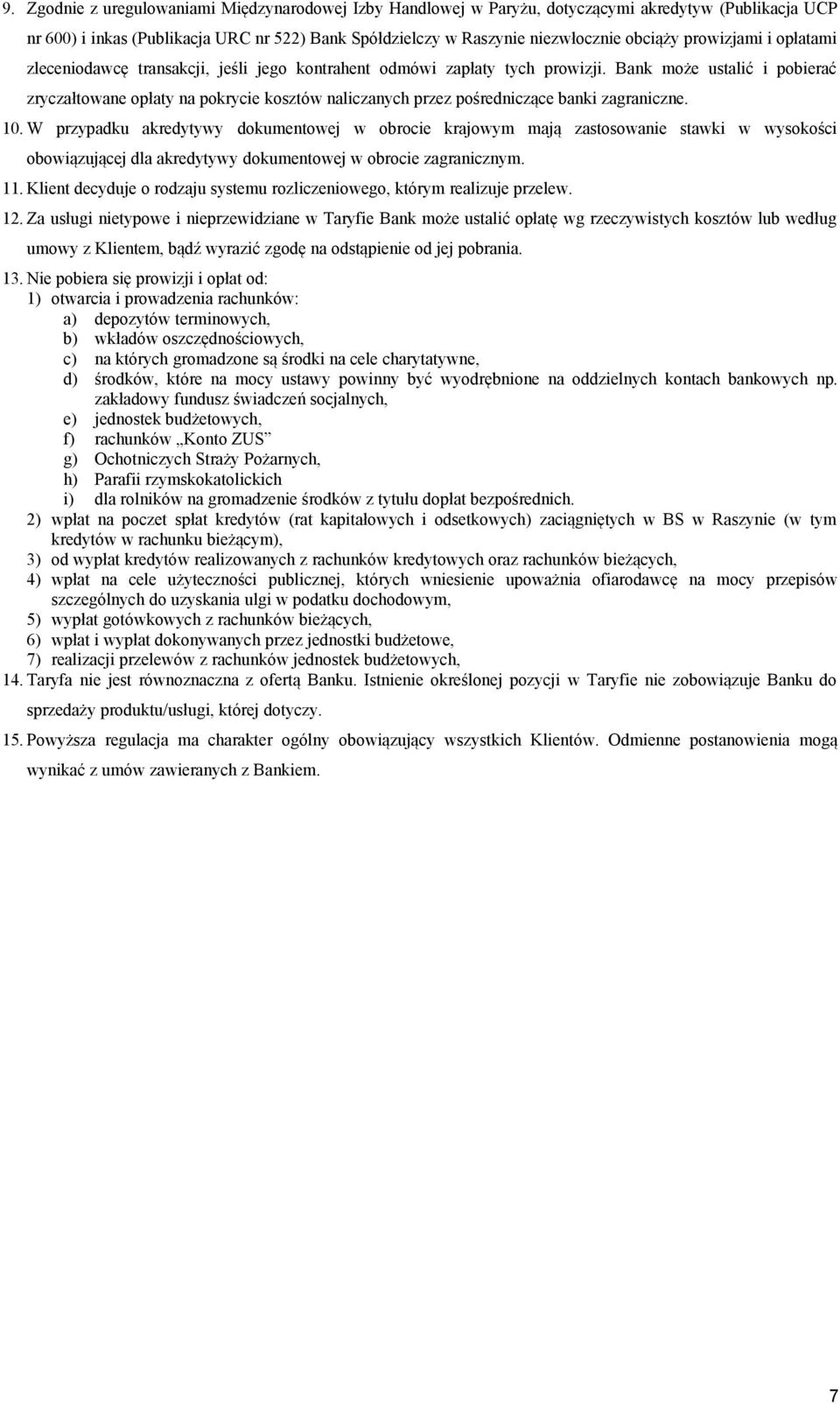 Bank może ustalić i pobierać zryczałtowane opłaty na pokrycie kosztów naliczanych przez pośredniczące banki zagraniczne. 10.