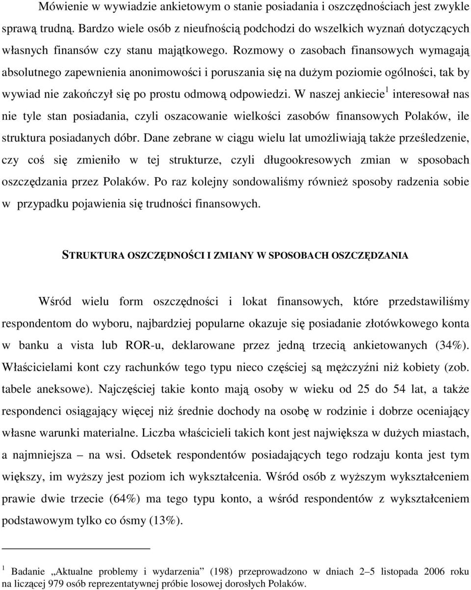 Rozmowy o zasobach finansowych wymagają absolutnego zapewnienia anonimowości i poruszania się na dużym poziomie ogólności, tak by wywiad nie zakończył się po prostu odmową odpowiedzi.