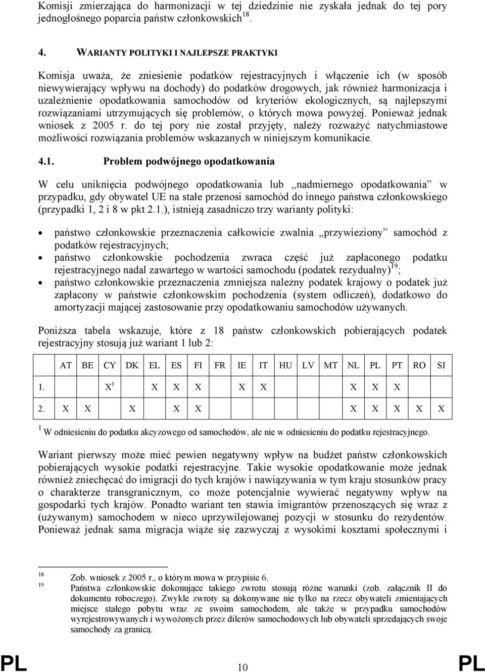 harmonizacja i uzależnienie opodatkowania samochodów od kryteriów ekologicznych, są najlepszymi rozwiązaniami utrzymujących się problemów, o których mowa powyżej. Ponieważ jednak wniosek z 2005 r.