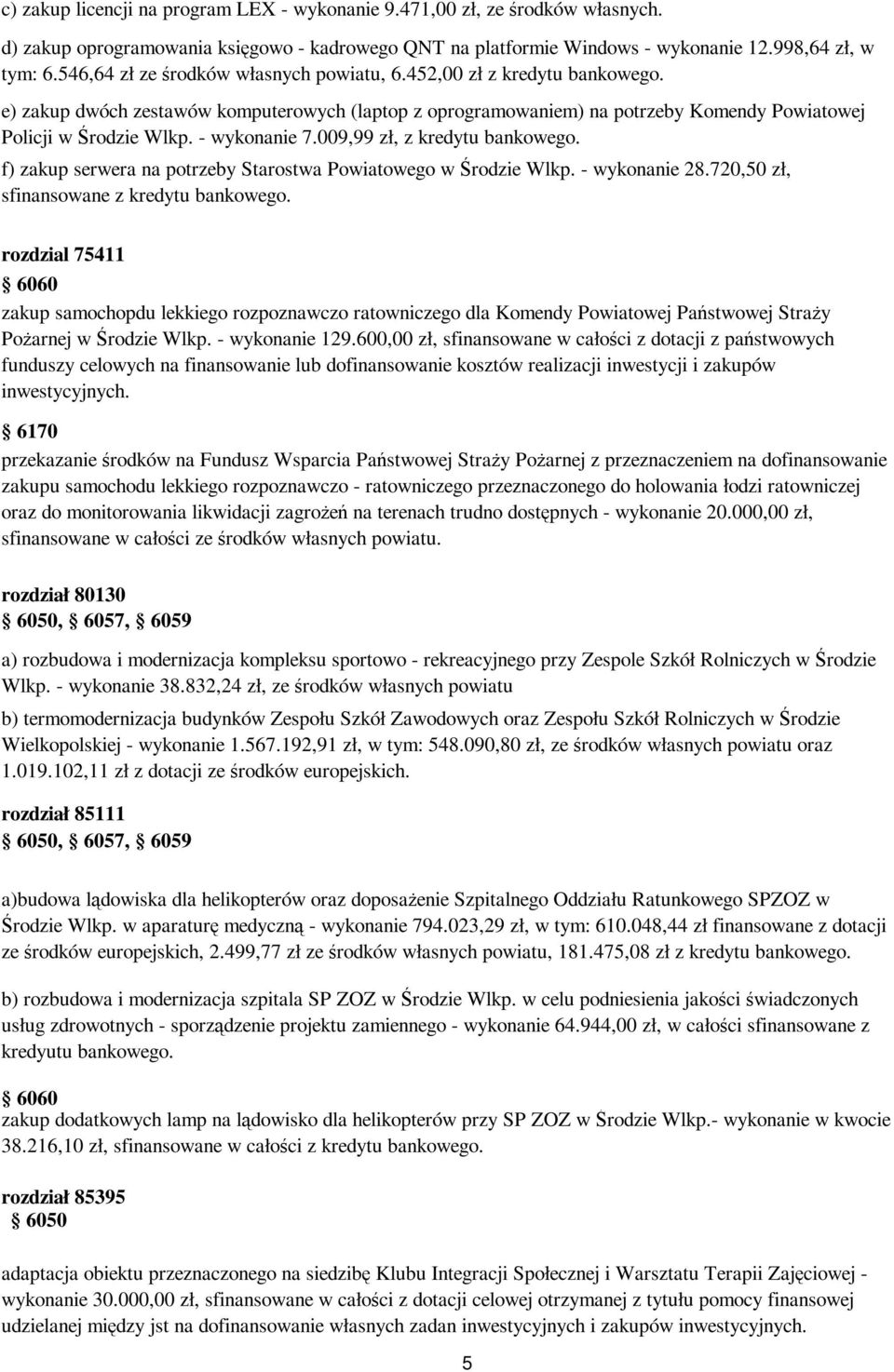 009,99 zł, z kredytu bankowego. f) zakup serwera na potrzeby Starostwa go w Środzie - wykonanie 28.720,50 zł, sfinansowane z kredytu bankowego.