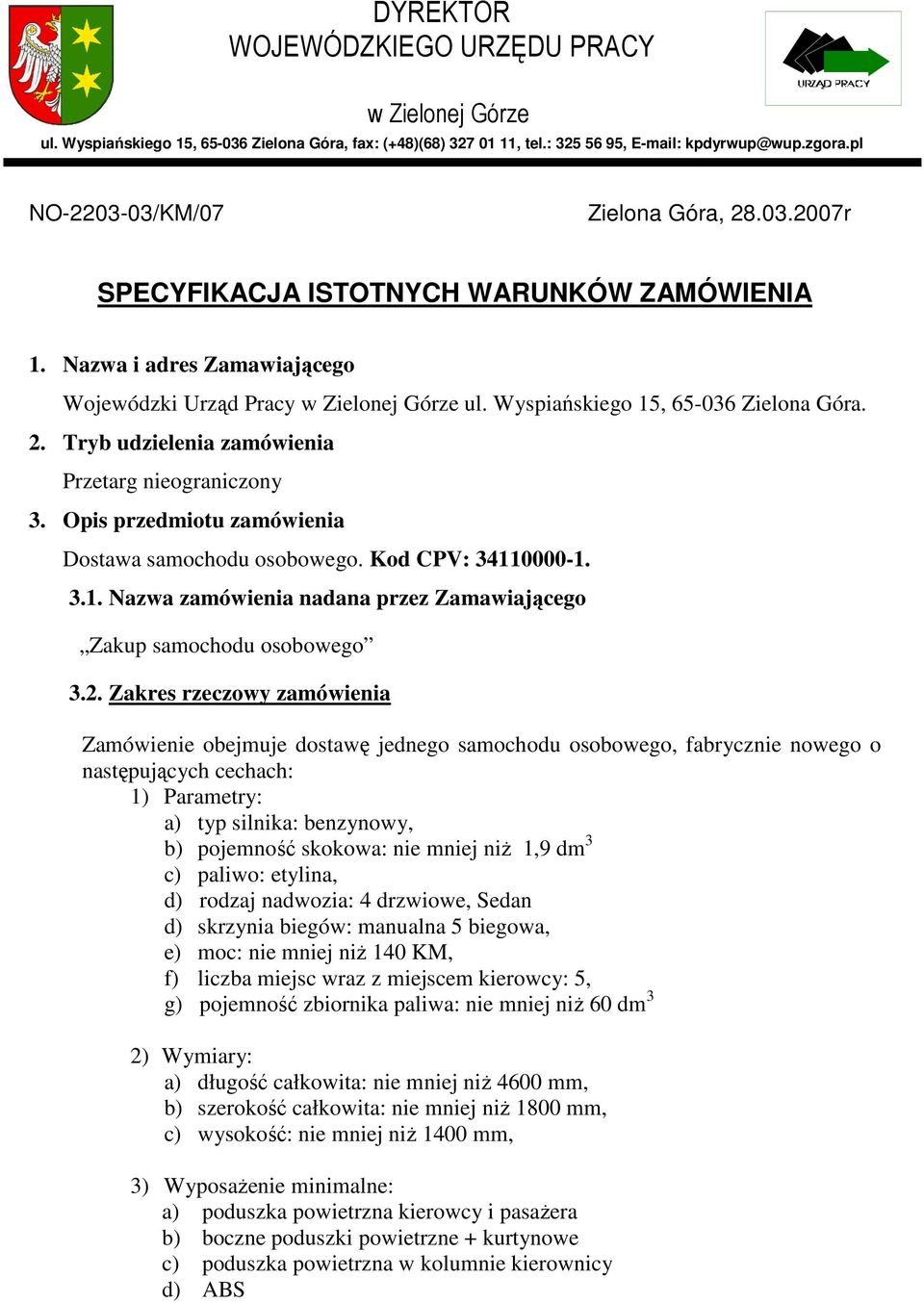 Wyspiańskiego 15, 65-036 Zielona Góra. 2. Tryb udzielenia zamówienia Przetarg nieograniczony 3. Opis przedmiotu zamówienia Dostawa samochodu osobowego. Kod CPV: 34110000-1. 3.1. Nazwa zamówienia nadana przez Zamawiającego Zakup samochodu osobowego 3.