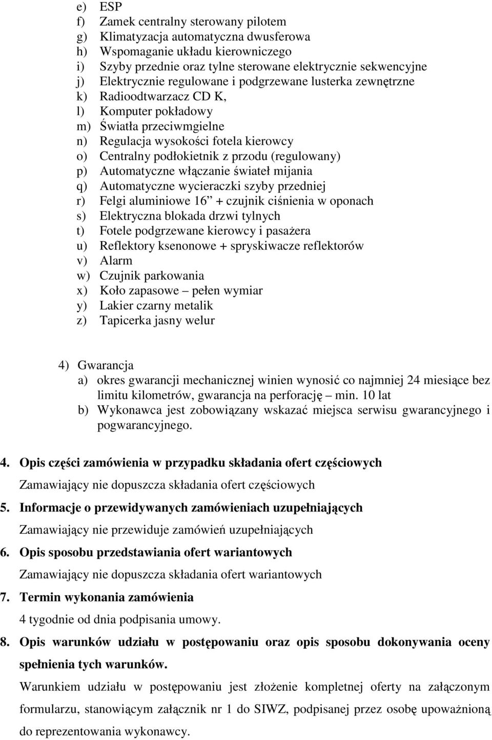 (regulowany) p) Automatyczne włączanie świateł mijania q) Automatyczne wycieraczki szyby przedniej r) Felgi aluminiowe 16 + czujnik ciśnienia w oponach s) Elektryczna blokada drzwi tylnych t) Fotele