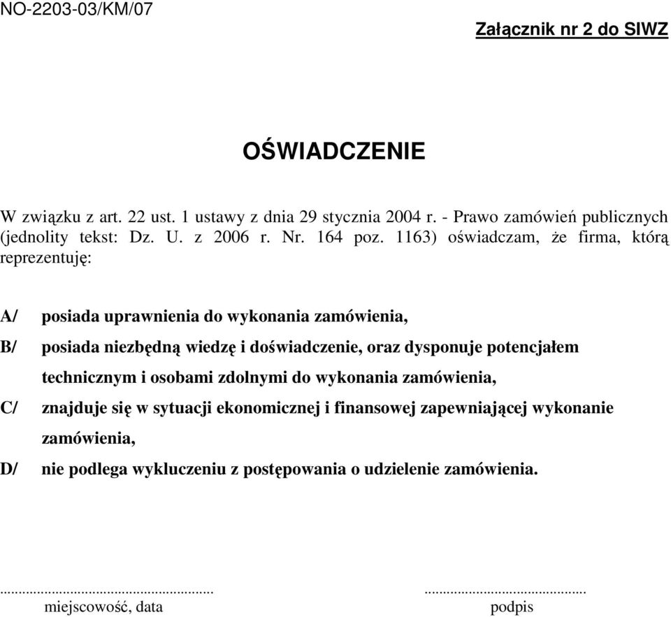 1163) oświadczam, Ŝe firma, którą reprezentuję: A/ posiada uprawnienia do wykonania zamówienia, B/ posiada niezbędną wiedzę i doświadczenie, oraz