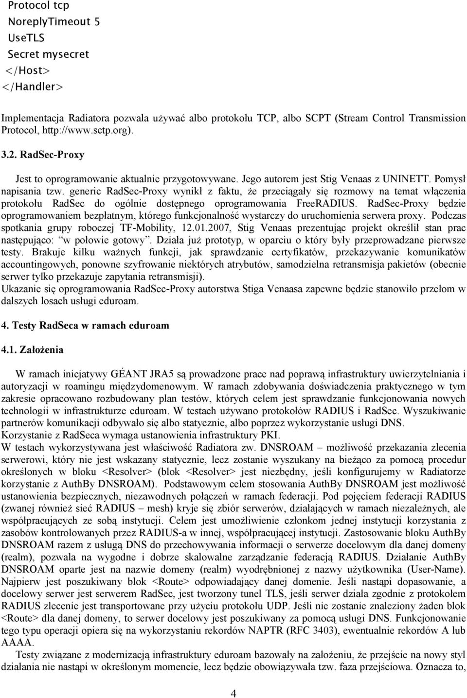 generic RadSec-Proxy wynikł z faktu, że przeciągały się rozmowy na temat włączenia protokołu RadSec do ogólnie dostępnego oprogramowania FreeRADIUS.