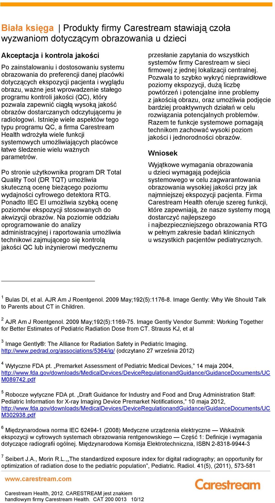 Istnieje wiele aspektów tego typu programu QC, a firma Carestream Health wdrożyła wiele funkcji systemowych umożliwiających placówce łatwe śledzenie wielu ważnych parametrów.