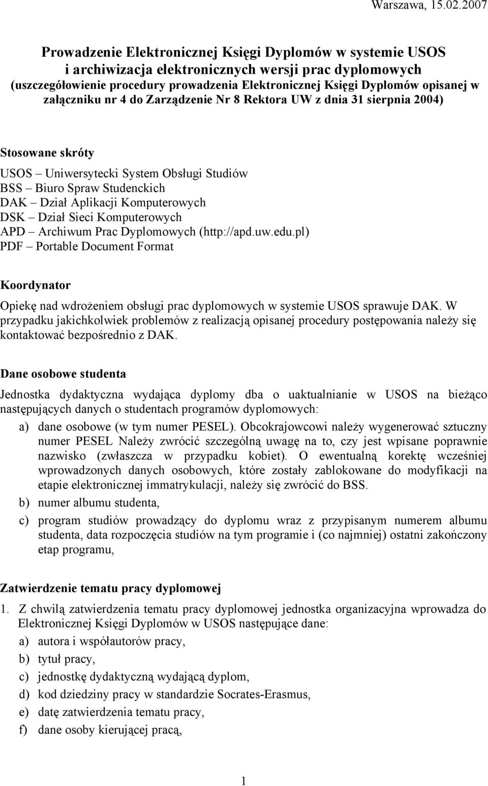 w załączniku nr 4 do Zarządzenie Nr 8 Rektora UW z dnia 31 sierpnia 2004) Stosowane skróty USOS Uniwersytecki System Obsługi Studiów BSS Biuro Spraw Studenckich DAK Dział Aplikacji Komputerowych DSK