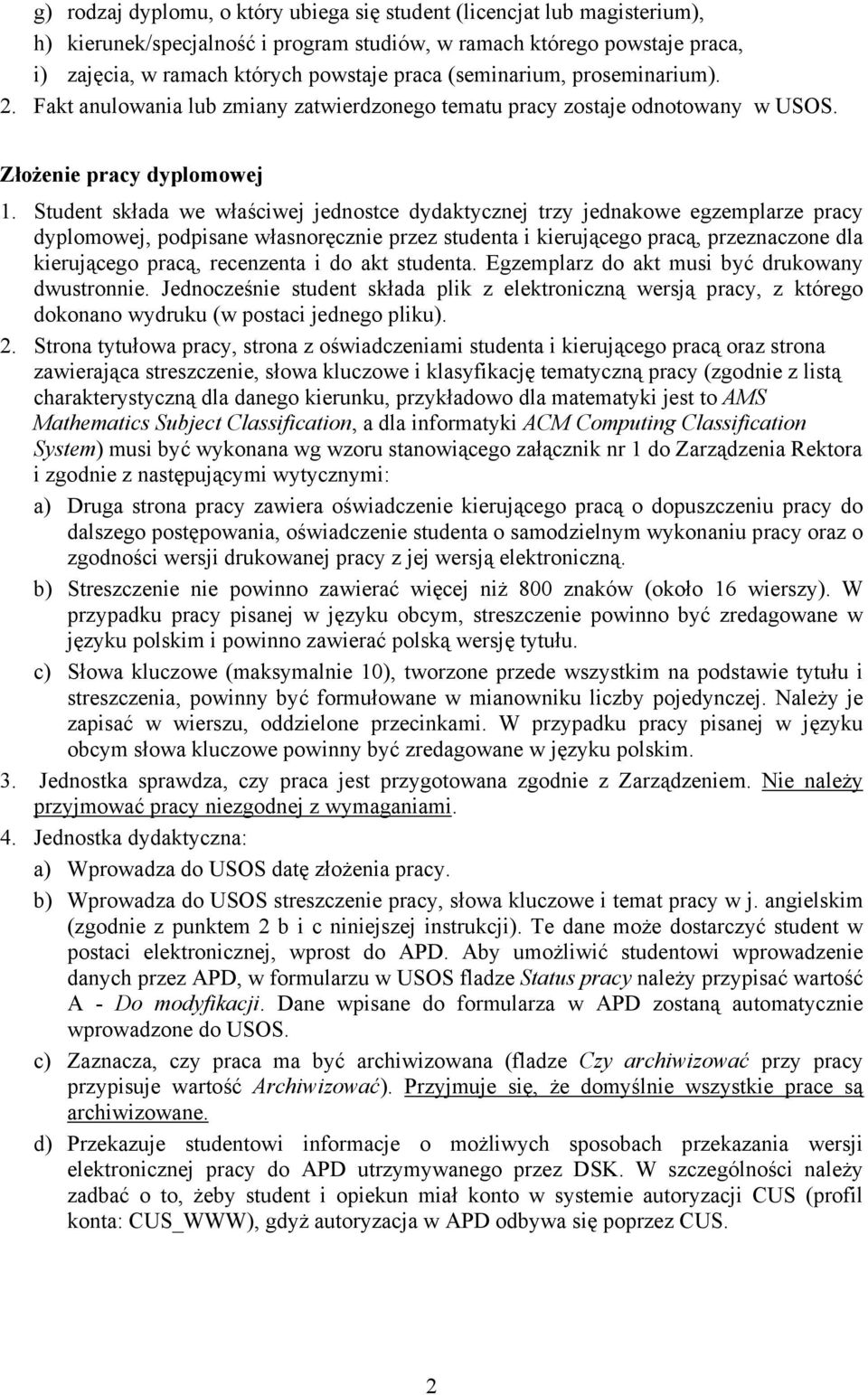 Student składa we właściwej jednostce dydaktycznej trzy jednakowe egzemplarze pracy dyplomowej, podpisane własnoręcznie przez studenta i kierującego pracą, przeznaczone dla kierującego pracą,