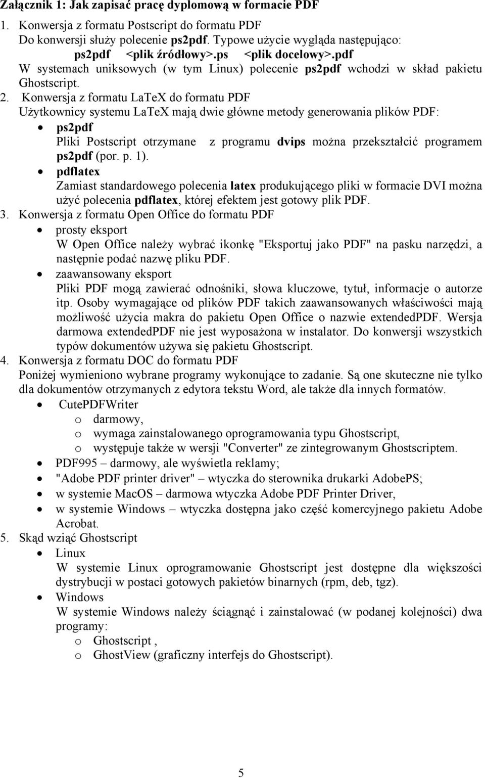 Konwersja z formatu LaTeX do formatu PDF Użytkownicy systemu LaTeX mają dwie główne metody generowania plików PDF: ps2pdf Pliki Postscript otrzymane z programu dvips można przekształcić programem