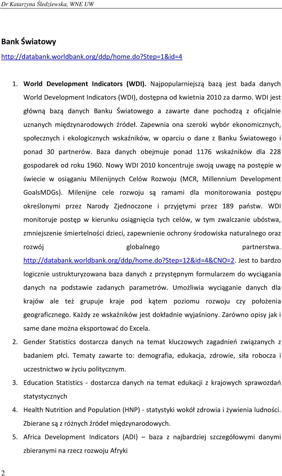 WDI jest główną bazą danych Banku Światowego a zawarte dane pochodzą z oficjalnie uznanych międzynarodowych źródeł.