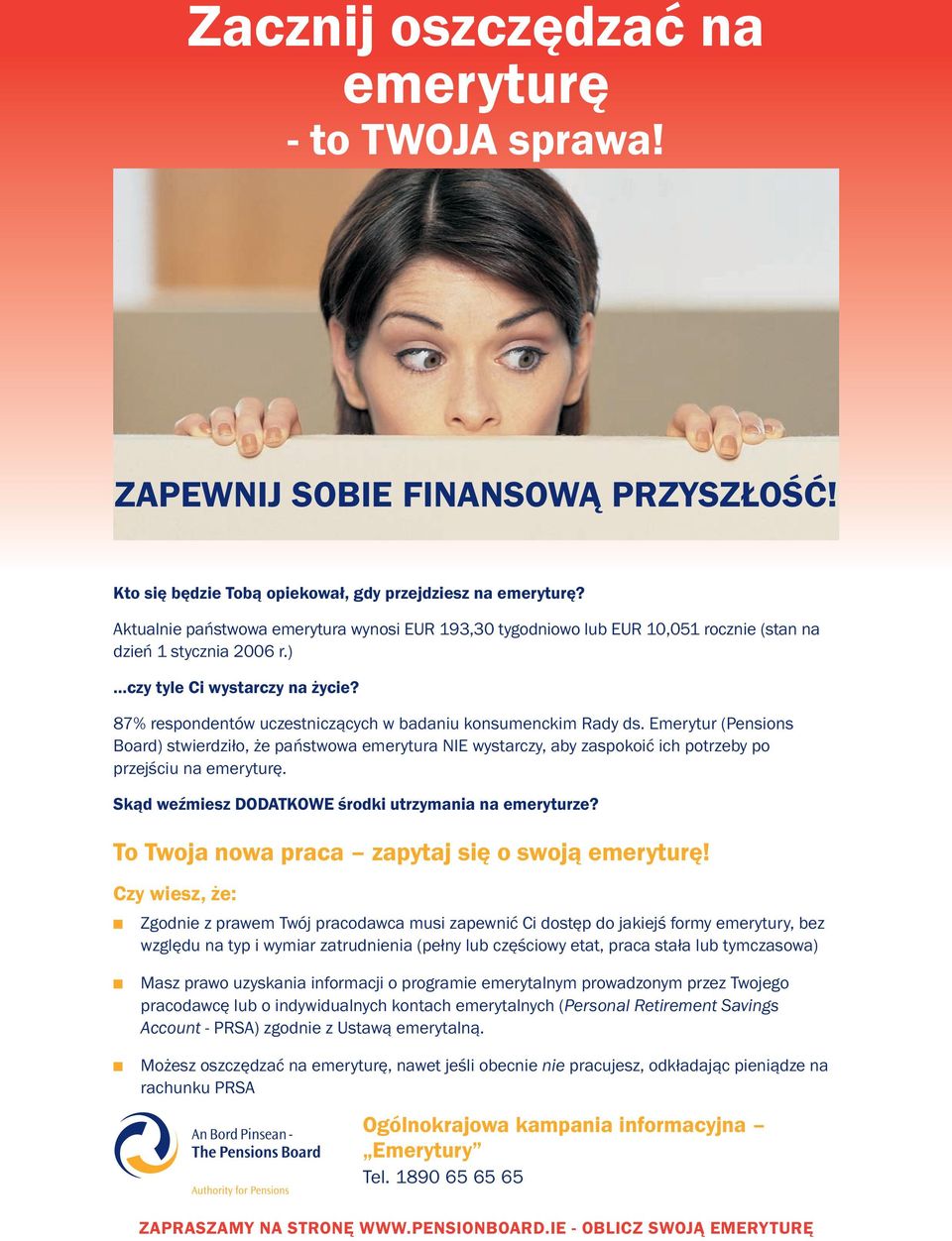 87% respodetów uczesticzących w badaiu kosumeckim Rady ds. Emerytur (Pesios Board) stwierdziło, że państwowa emerytura NIE wystarczy, aby zaspokoić ich potrzeby po przejściu a emeryturę.