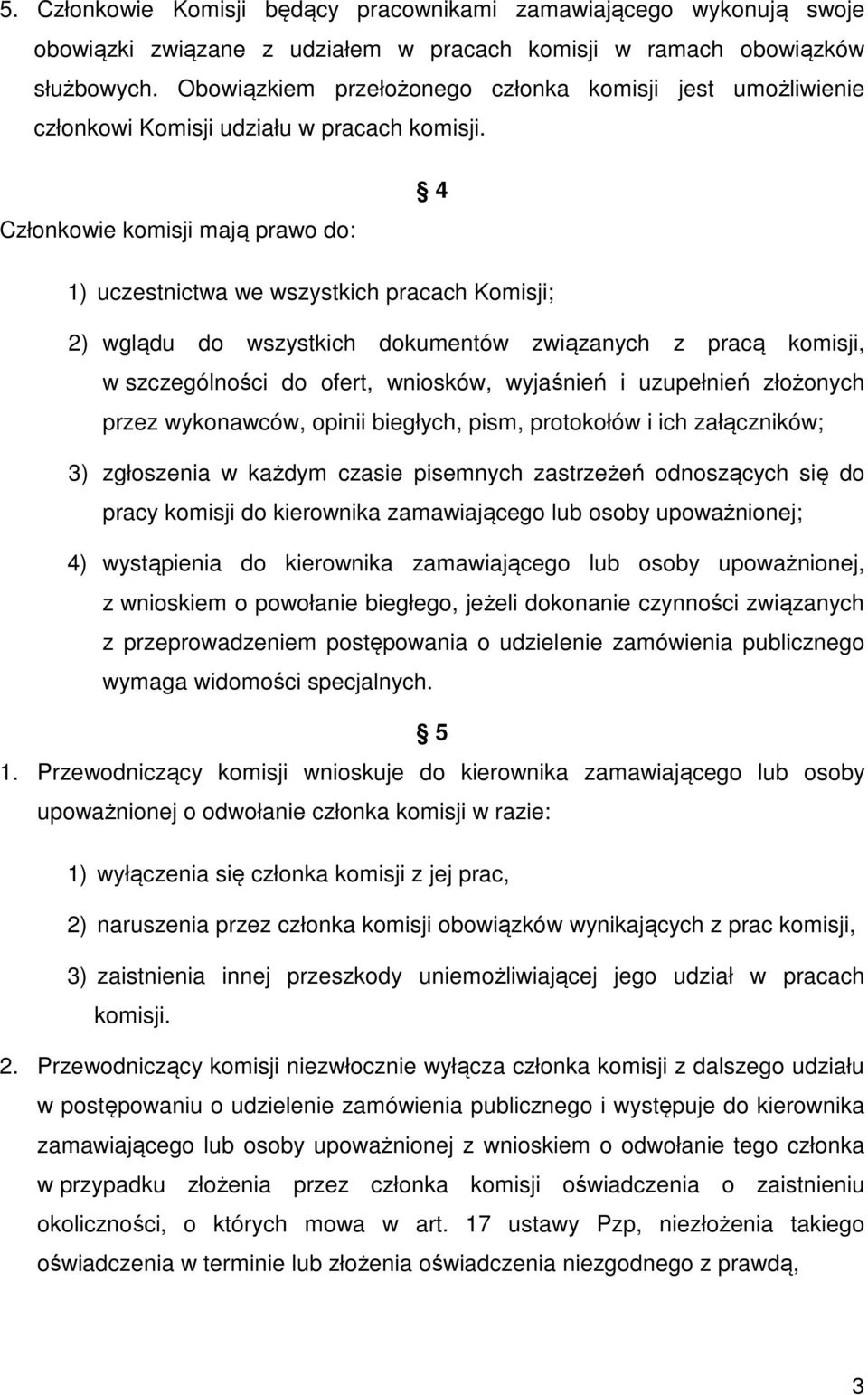 Członkowie komisji mają prawo do: 4 1) uczestnictwa we wszystkich pracach Komisji; 2) wglądu do wszystkich dokumentów związanych z pracą komisji, w szczególności do ofert, wniosków, wyjaśnień i