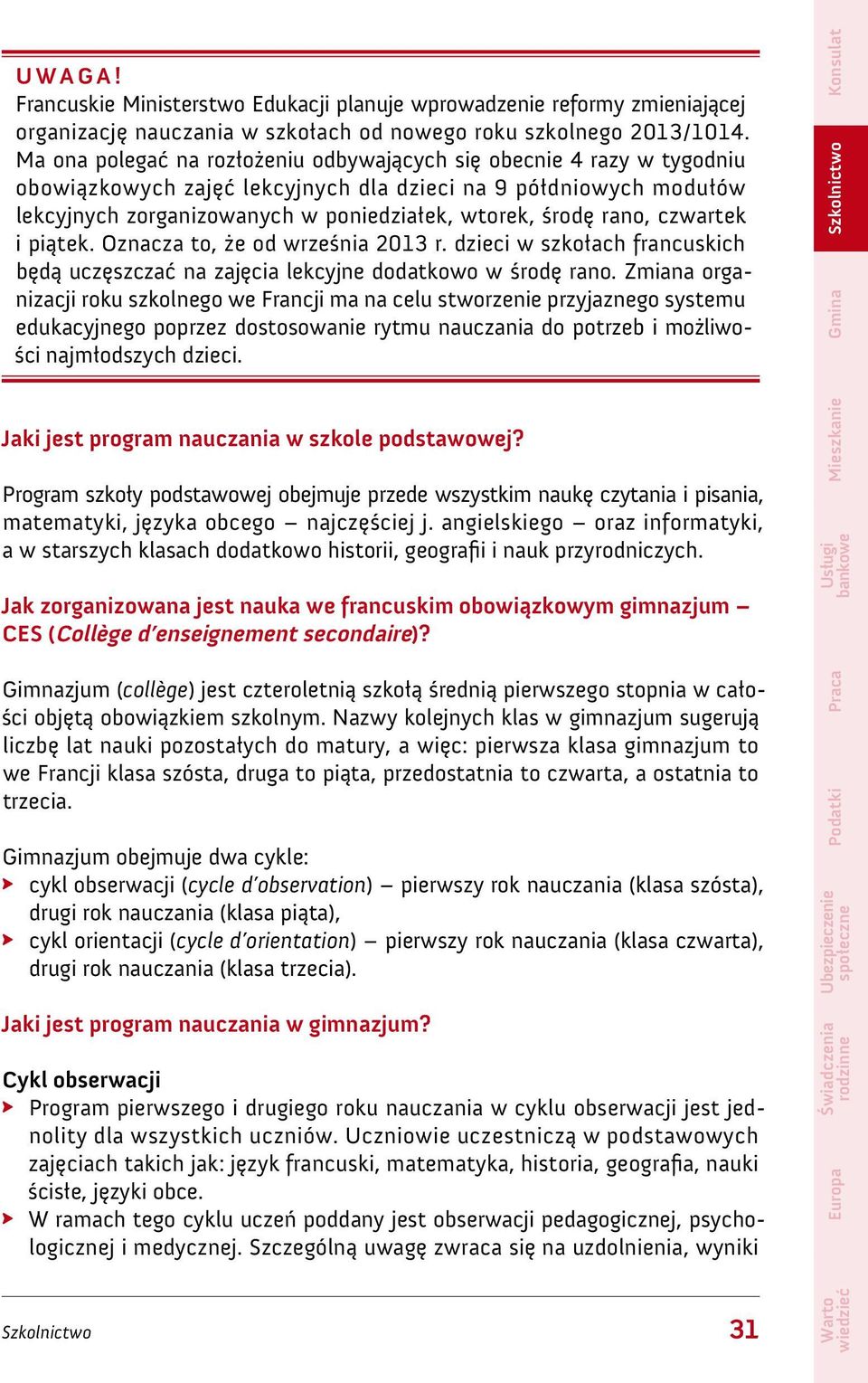 rano, czwartek i piątek. Oznacza to, że od września 2013 r. dzieci w szkołach francuskich będą uczęszczać na zajęcia lekcyjne dodatkowo w środę rano.