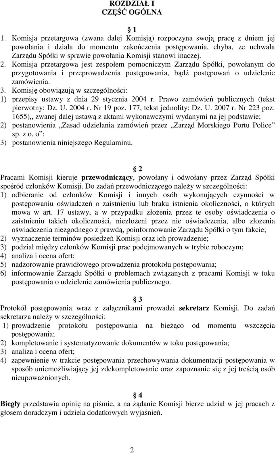 stanowi inaczej. 2. Komisja przetargowa jest zespołem pomocniczym Zarządu Spółki, powołanym do przygotowania i przeprowadzenia postępowania, bądź postępowań o udzielenie zamówienia. 3.