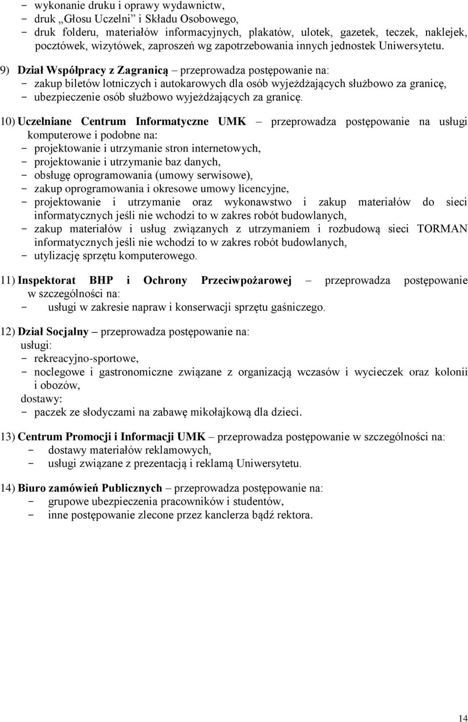 9) Dział Współpracy z Zagranicą przeprowadza postępowanie na: - zakup biletów lotniczych i autokarowych dla osób wyjeżdżających służbowo za granicę, - ubezpieczenie osób służbowo wyjeżdżających za