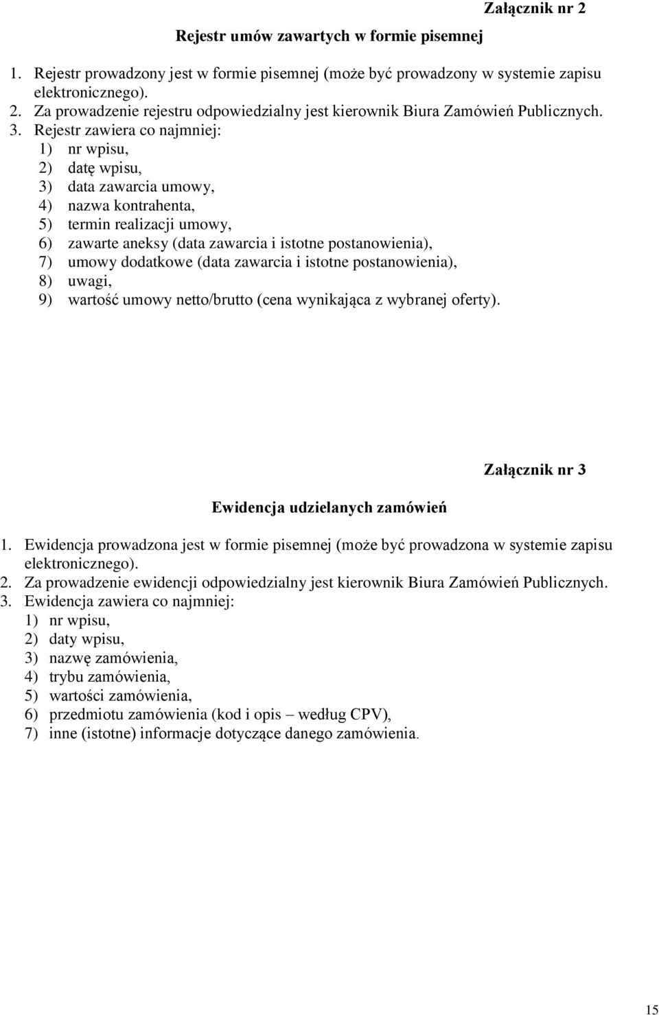 umowy dodatkowe (data zawarcia i istotne postanowienia), 8) uwagi, 9) wartość umowy netto/brutto (cena wynikająca z wybranej oferty). Ewidencja udzielanych zamówień Załącznik nr 3 1.