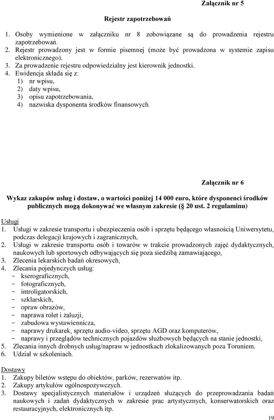 Ewidencja składa się z: 1) nr wpisu, 2) daty wpisu, 3) opisu zapotrzebowania, 4) nazwiska dysponenta środków finansowych.