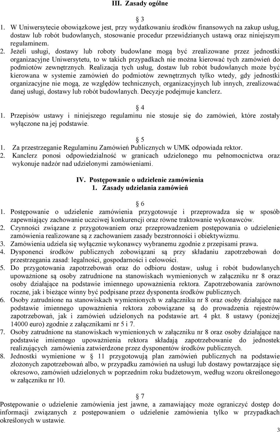 Jeżeli usługi, dostawy lub roboty budowlane mogą być zrealizowane przez jednostki organizacyjne Uniwersytetu, to w takich przypadkach nie można kierować tych zamówień do podmiotów zewnętrznych.