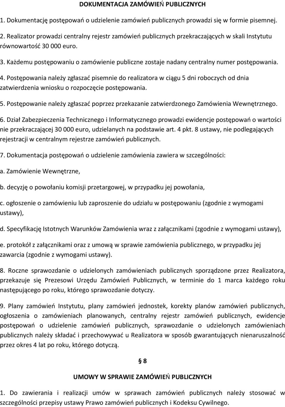 4. Postępowania należy zgłaszać pisemnie do realizatora w ciągu 5 dni roboczych od dnia zatwierdzenia wniosku o rozpoczęcie postępowania. 5. Postępowanie należy zgłaszać poprzez przekazanie zatwierdzonego Zamówienia Wewnętrznego.