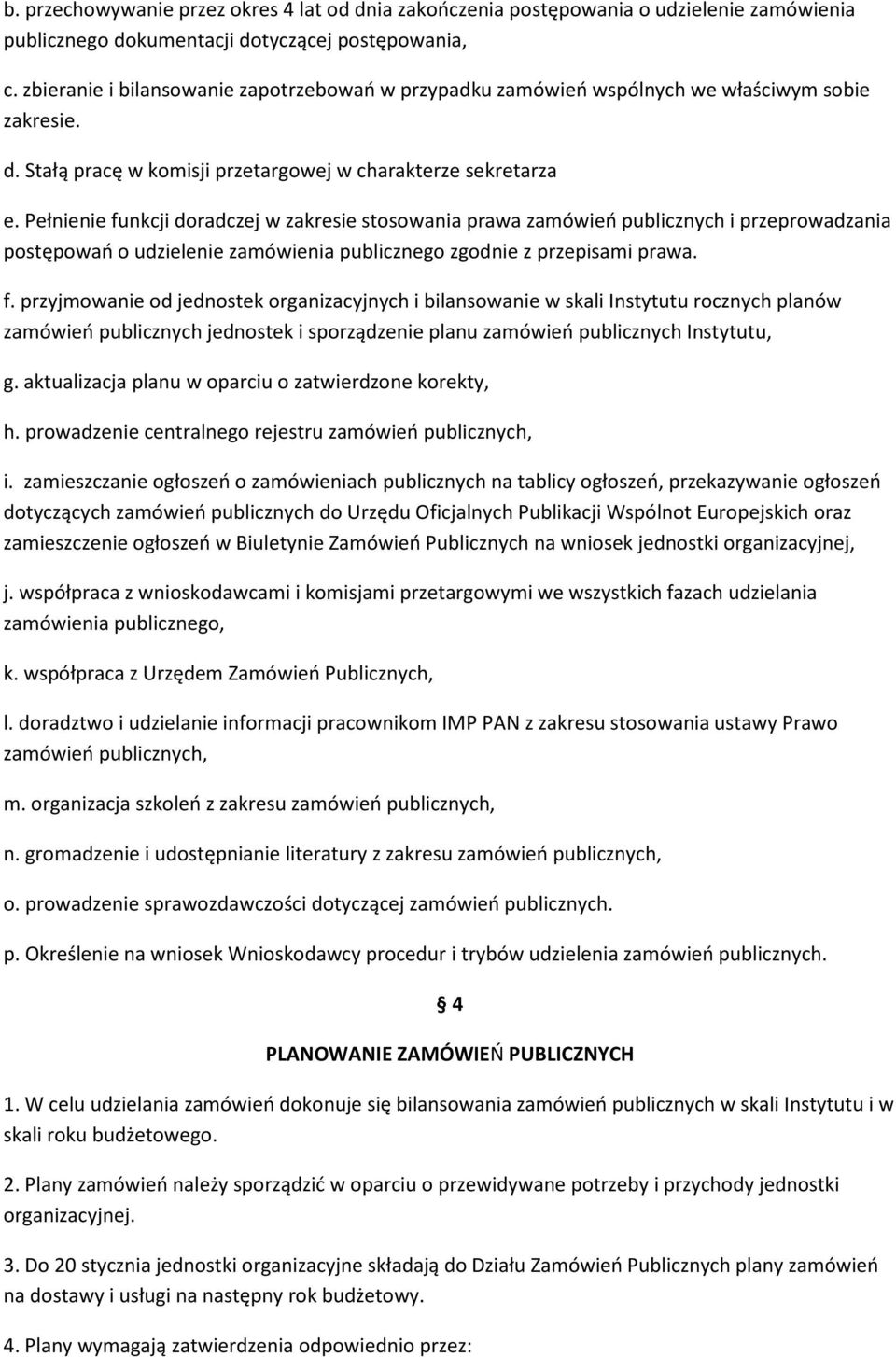 Pełnienie funkcji doradczej w zakresie stosowania prawa zamówień publicznych i przeprowadzania postępowań o udzielenie zamówienia publicznego zgodnie z przepisami prawa. f. przyjmowanie od jednostek organizacyjnych i bilansowanie w skali Instytutu rocznych planów zamówień publicznych jednostek i sporządzenie planu zamówień publicznych Instytutu, g.