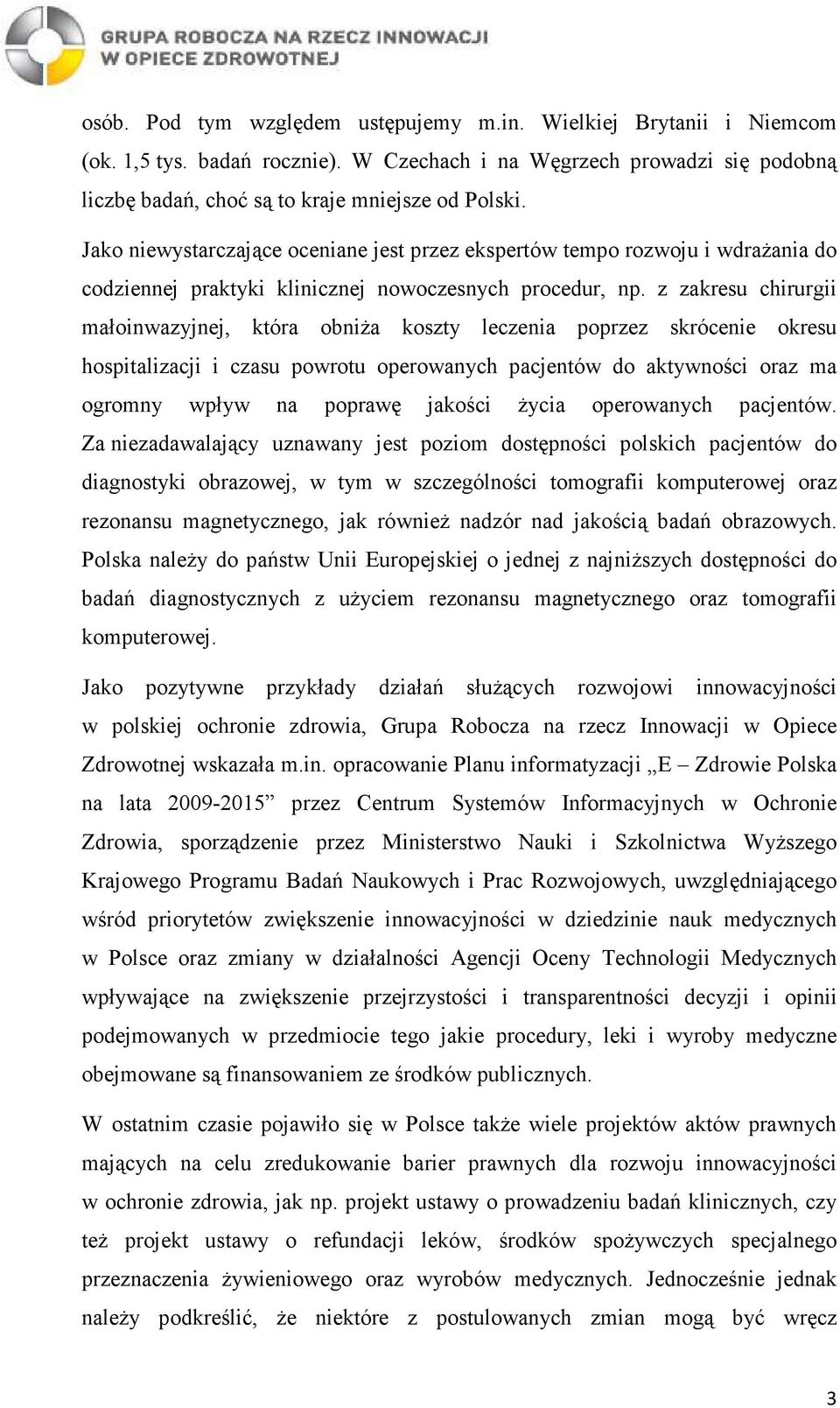 z zakresu chirurgii małoinwazyjnej, która obniŝa koszty leczenia poprzez skrócenie okresu hospitalizacji i czasu powrotu operowanych pacjentów do aktywności oraz ma ogromny wpływ na poprawę jakości