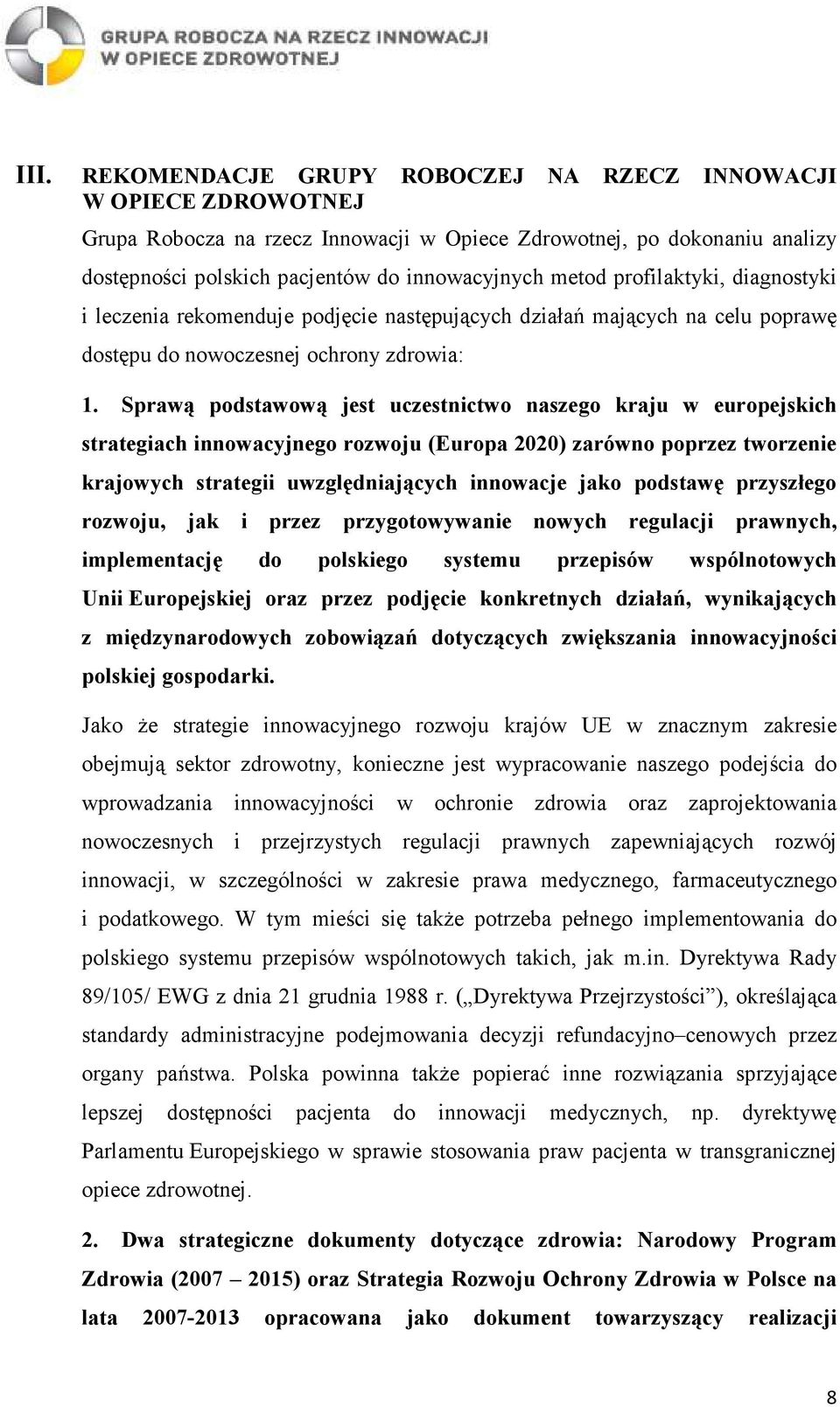 Sprawą podstawową jest uczestnictwo naszego kraju w europejskich strategiach innowacyjnego rozwoju (Europa 2020) zarówno poprzez tworzenie krajowych strategii uwzględniających innowacje jako podstawę