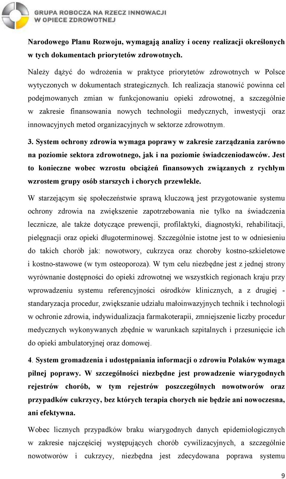 Ich realizacja stanowić powinna cel podejmowanych zmian w funkcjonowaniu opieki zdrowotnej, a szczególnie w zakresie finansowania nowych technologii medycznych, inwestycji oraz innowacyjnych metod