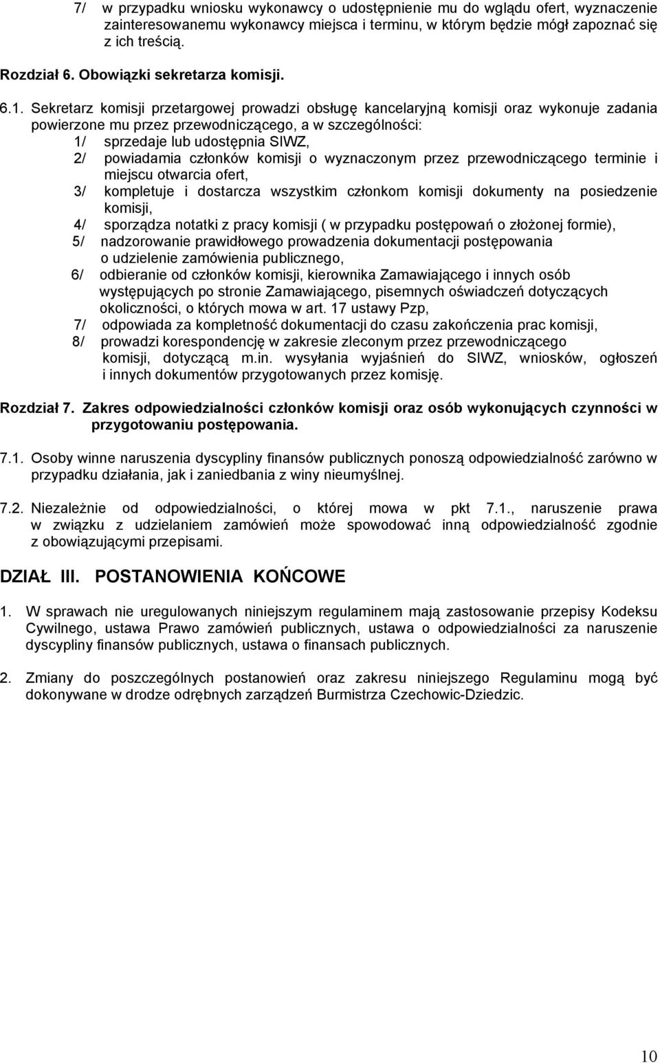 Sekretarz komisji przetargowej prowadzi obsługę kancelaryjną komisji oraz wykonuje zadania powierzone mu przez przewodniczącego, a w szczególności: 1/ sprzedaje lub udostępnia SIWZ, 2/ powiadamia