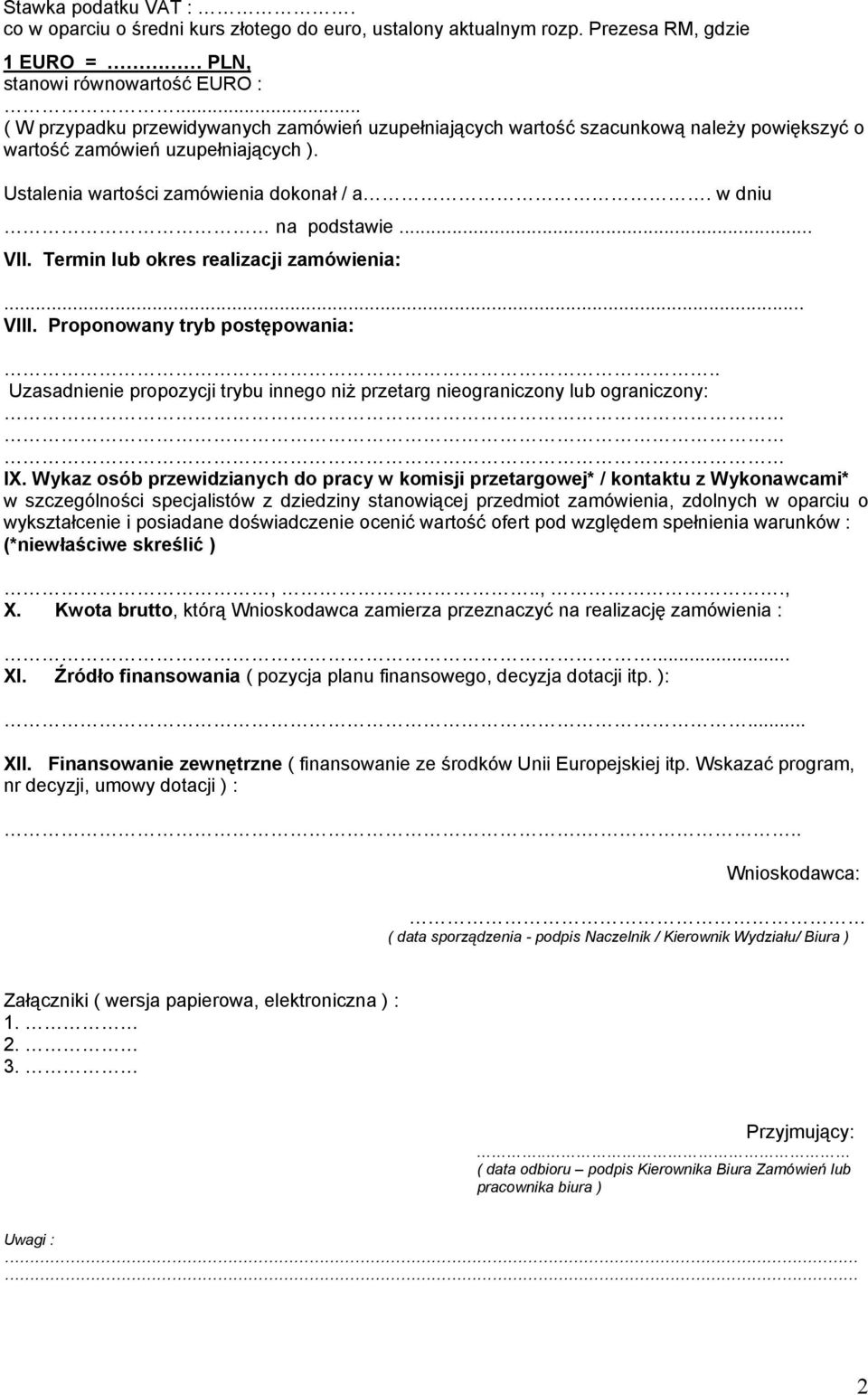 Termin lub okres realizacji zamówienia:... VIII. Proponowany tryb postępowania:.. Uzasadnienie propozycji trybu innego niż przetarg nieograniczony lub ograniczony: IX.