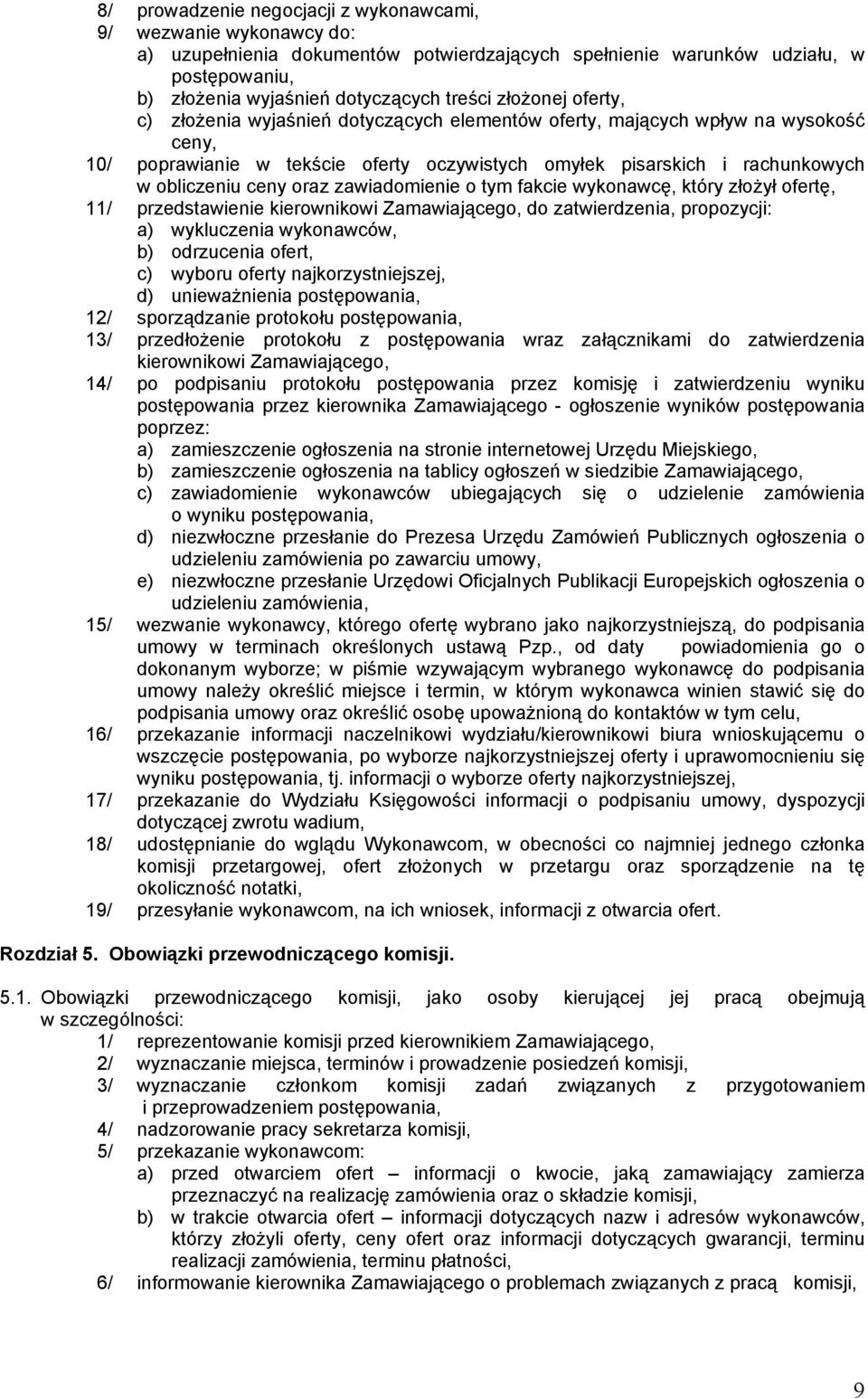 oraz zawiadomienie o tym fakcie wykonawcę, który złożył ofertę, 11/ przedstawienie kierownikowi Zamawiającego, do zatwierdzenia, propozycji: a) wykluczenia wykonawców, b) odrzucenia ofert, c) wyboru