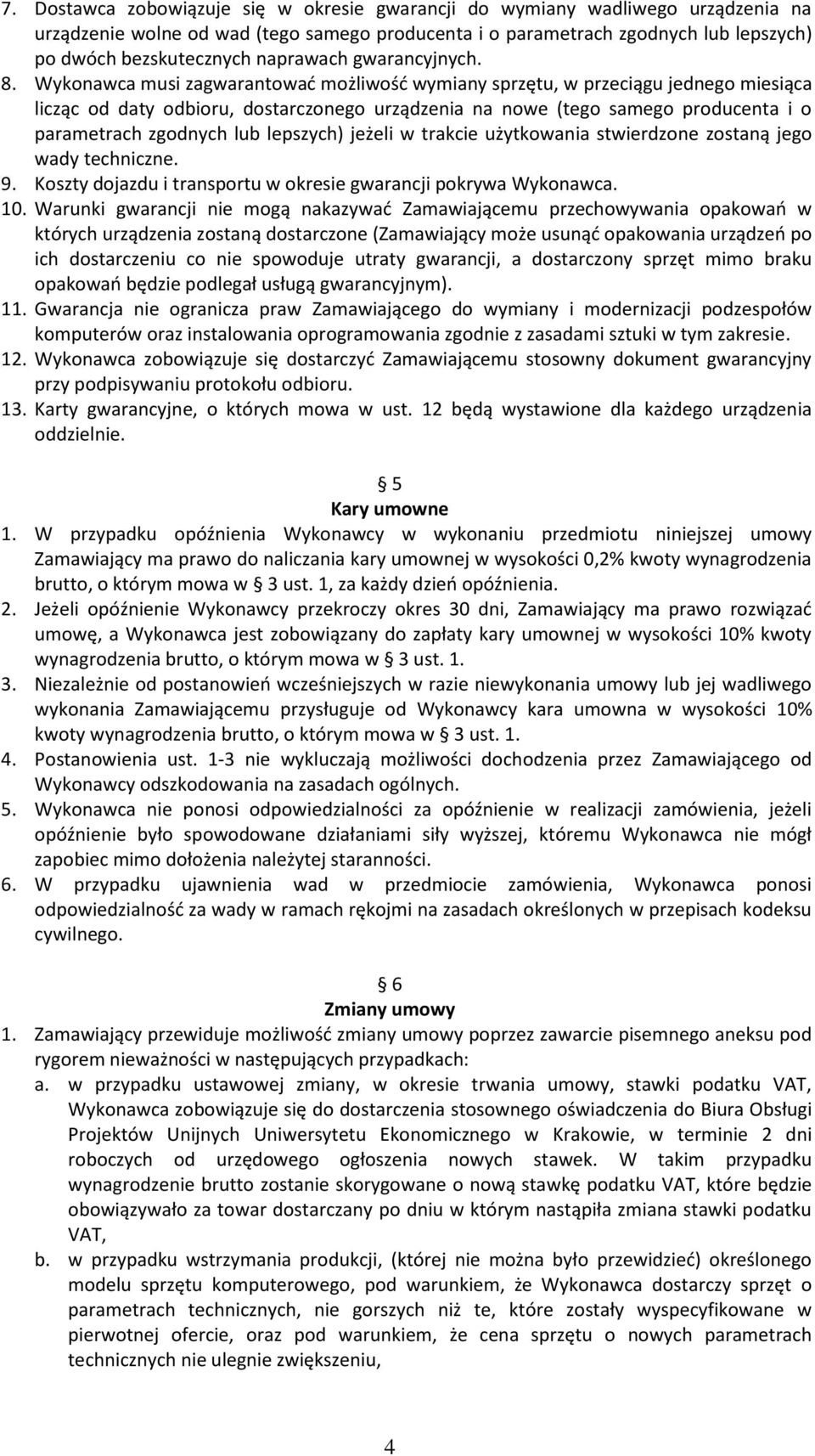 Wykonawca musi zagwarantować możliwość wymiany sprzętu, w przeciągu jednego miesiąca licząc od daty odbioru, dostarczonego urządzenia na nowe (tego samego producenta i o parametrach zgodnych lub