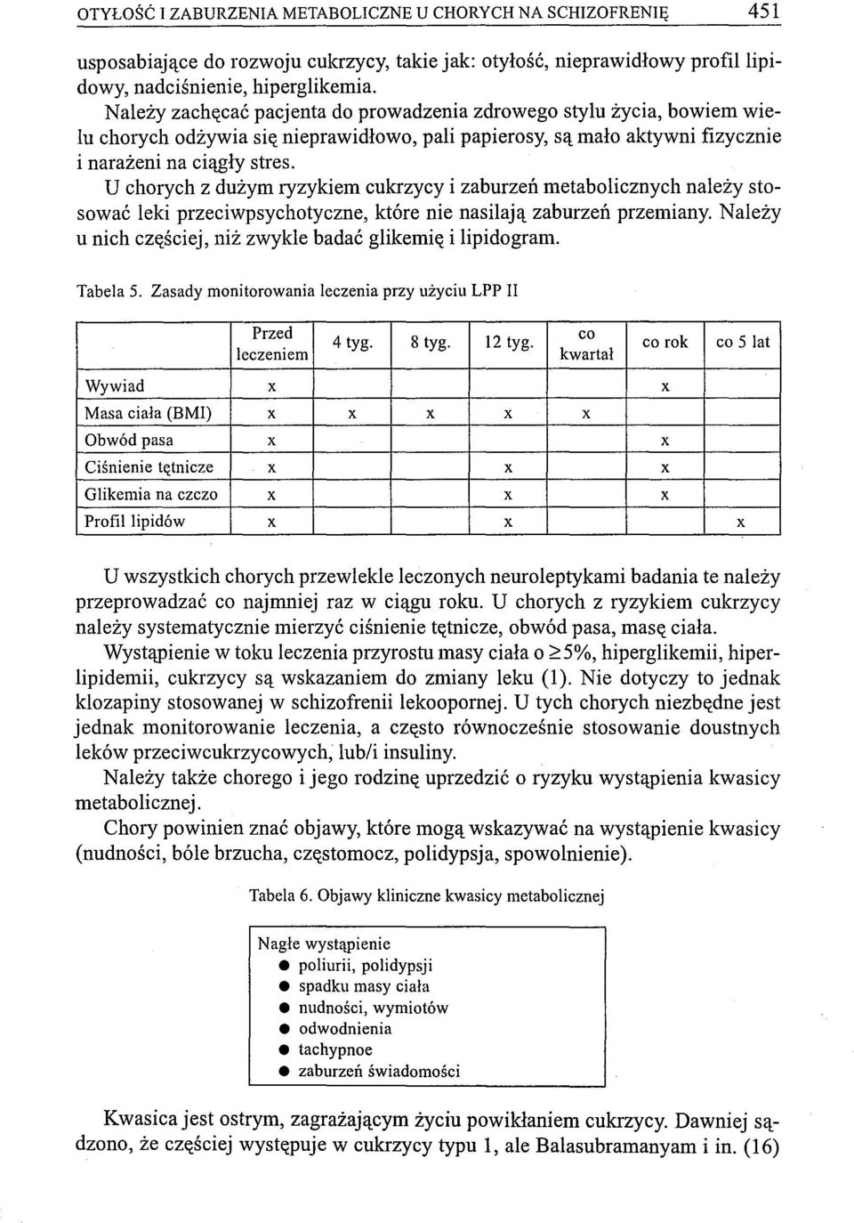 U chorych z dużym ryzykiem cukrzycy i zaburzeń metabolicznych należy stosować leki przeciwpsychotyczne, które nie nasilają zaburzeń przemiany.