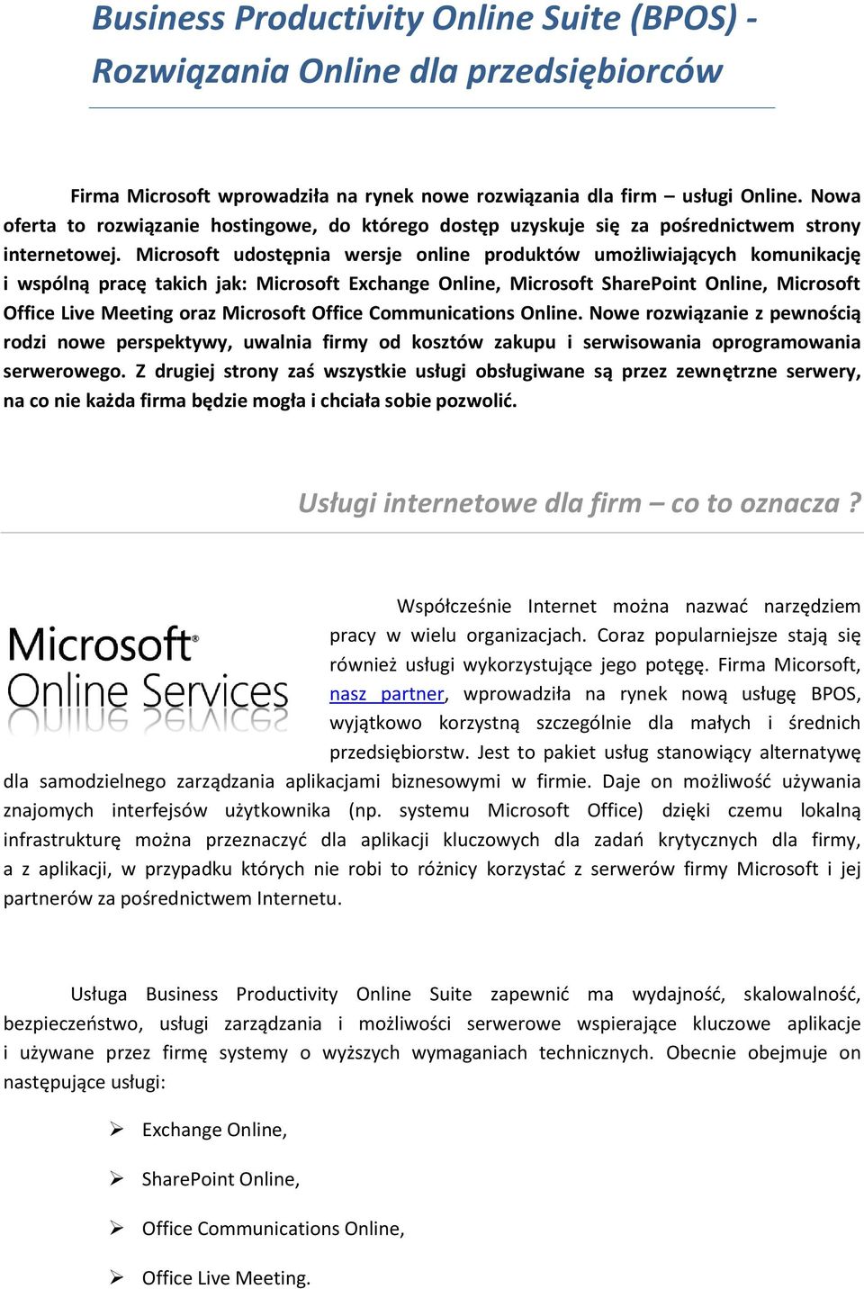 Microsoft udostępnia wersje online produktów umożliwiających komunikację i wspólną pracę takich jak: Microsoft Exchange Online, Microsoft SharePoint Online, Microsoft Office Live Meeting oraz