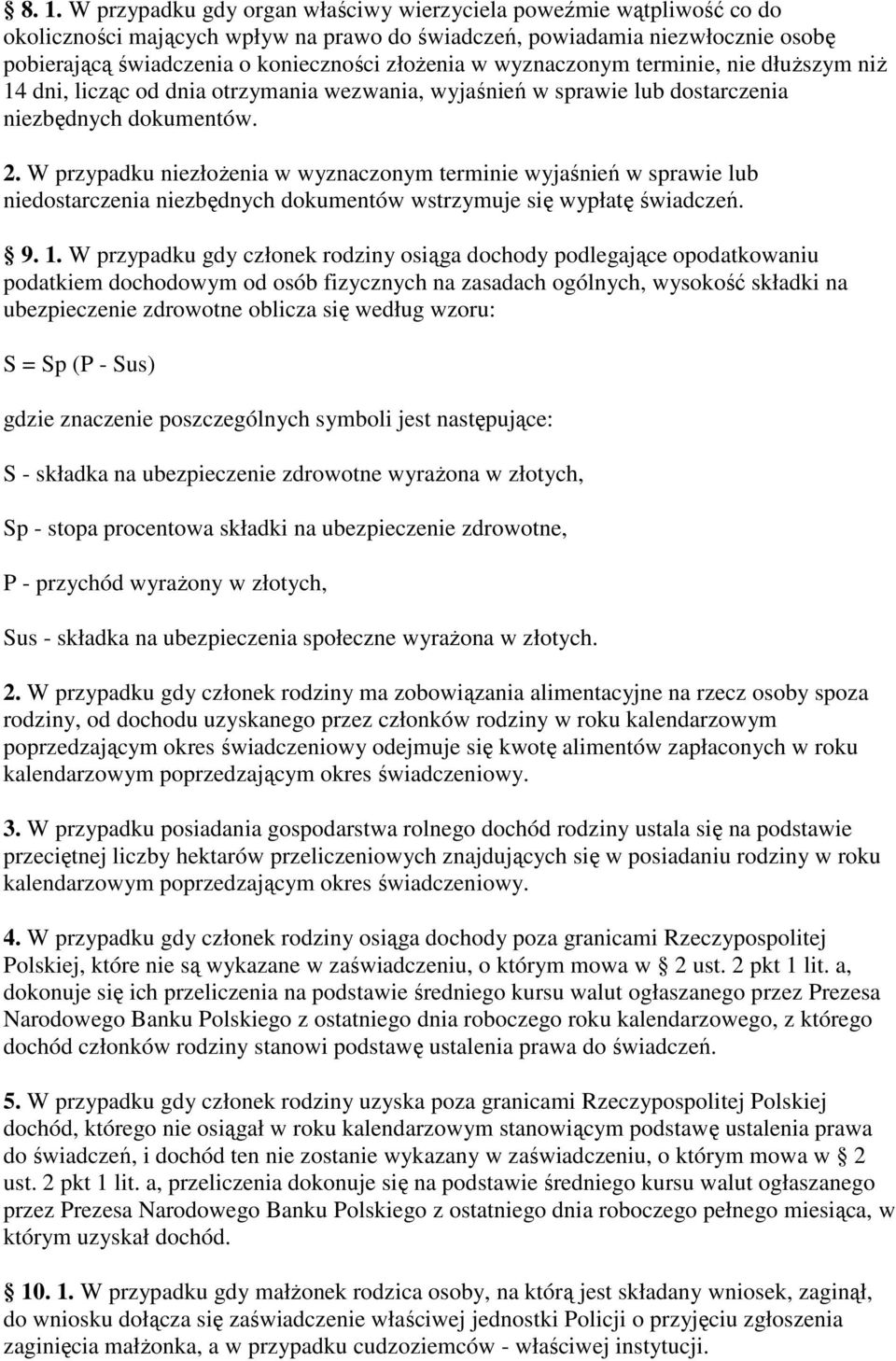 W przypadku niezłoŝenia w wyznaczonym terminie wyjaśnień w sprawie lub niedostarczenia niezbędnych dokumentów wstrzymuje się wypłatę świadczeń. 9. 1.