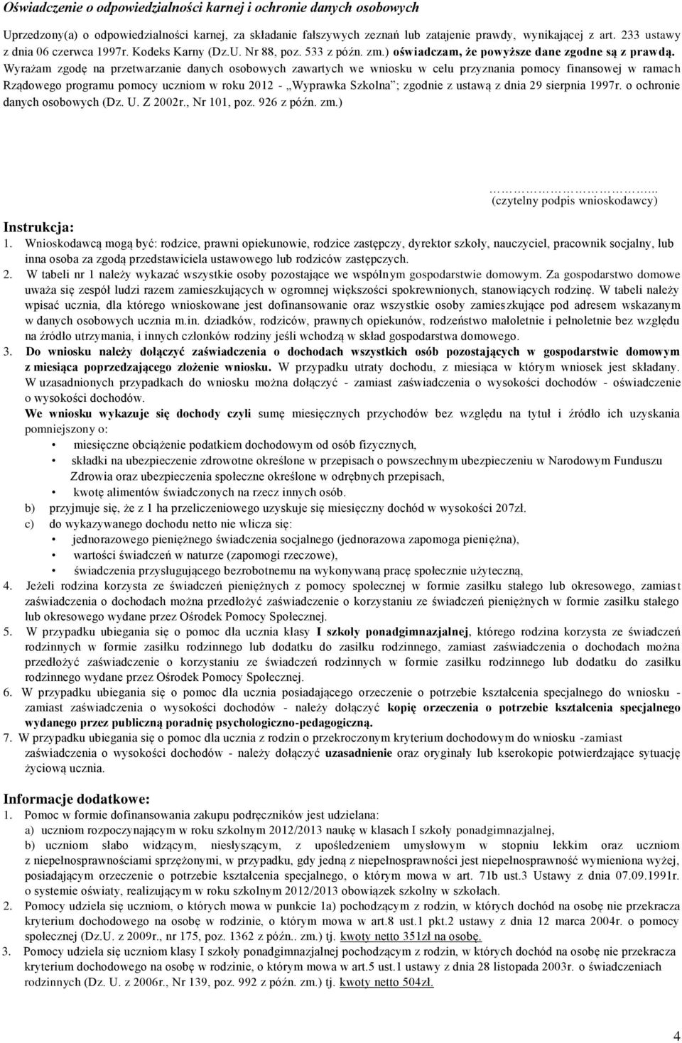 Wyrażam zgodę na przetwarzanie danych osobowych zawartych we wniosku w celu przyznania pomocy finansowej w ramac h Rządowego programu pomocy uczniom w roku 2012 - Wyprawka Szkolna ; zgodnie z ustawą