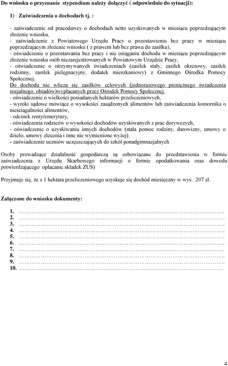 poprzedzającym złożenie wniosku ( z prawem lub bez prawa do zasiłku), - oświadczenie o pozostawaniu bez pracy i nie osiąganiu dochodu w miesiącu poprzedzającym złożenie wniosku osób