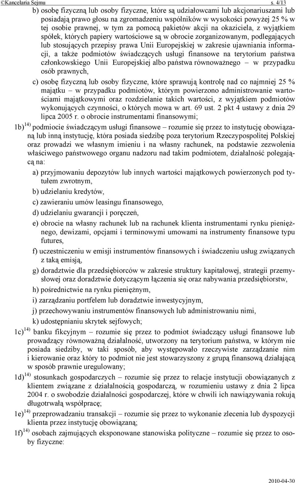 pomocą pakietów akcji na okaziciela, z wyjątkiem spółek, których papiery wartościowe są w obrocie zorganizowanym, podlegających lub stosujących przepisy prawa Unii Europejskiej w zakresie ujawniania