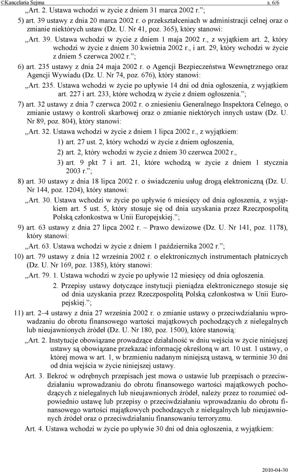 2, który wchodzi w życie z dniem 30 kwietnia 2002 r., i art. 29, który wchodzi w życie z dniem 5 czerwca 2002 r. ; 6) art. 235 ustawy z dnia 24 maja 2002 r.