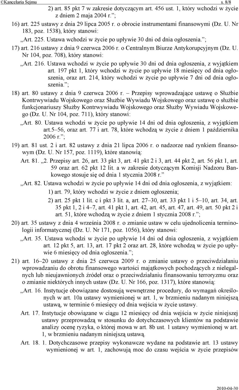 o Centralnym Biurze Antykorupcyjnym (Dz. U. Nr 104, poz. 708), który stanowi: Art. 216. Ustawa wchodzi w życie po upływie 30 dni od dnia ogłoszenia, z wyjątkiem art.