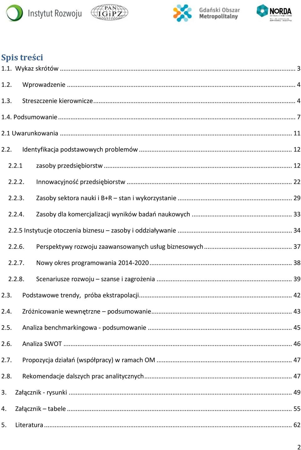 .. 34 2.2.6. Perspektywy rozwoju zaawansowanych usług biznesowych... 37 2.2.7. Nowy okres programowania 2014-2020... 38 2.2.8. Scenariusze rozwoju szanse i zagrożenia... 39 2.3. Podstawowe trendy, próba ekstrapolacji.