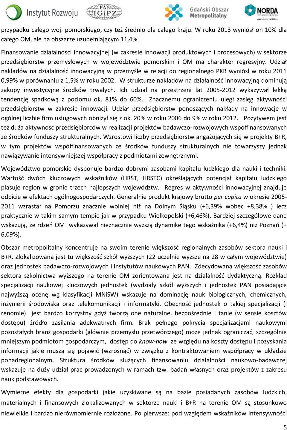 Udział nakładów na działalność innowacyjną w przemyśle w relacji do regionalnego PKB wyniósł w roku 2011 0,99% w porównaniu z 1,5% w roku 2002.